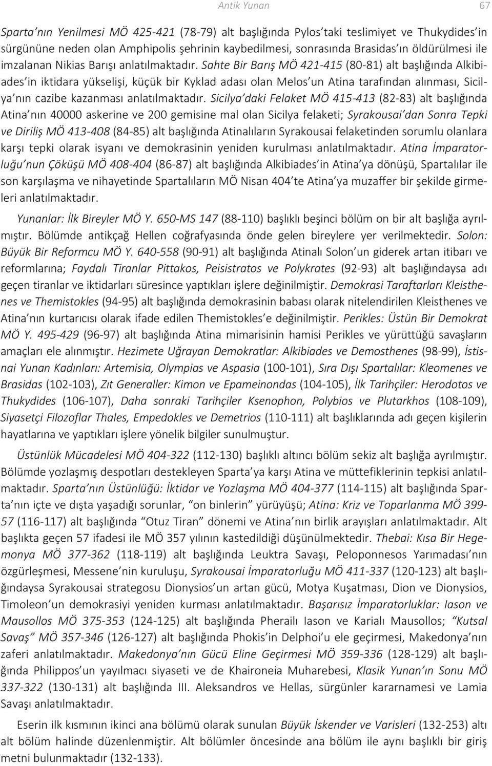 Sahte Bir Barış MÖ 421-415 (80-81) alt başlığında Alkibiades in iktidara yükselişi, küçük bir Kyklad adası olan Melos un Atina tarafından alınması, Sicilya nın cazibe kazanması anlatılmaktadır.