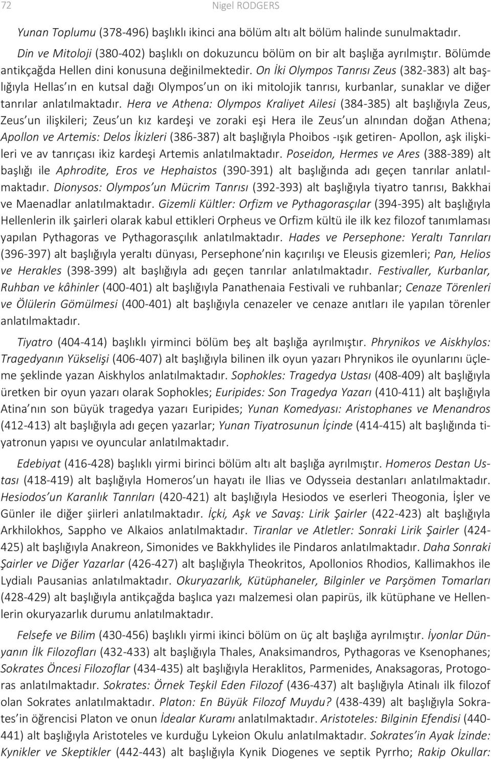 On İki Olympos Tanrısı Zeus (382-383) alt başlığıyla Hellas ın en kutsal dağı Olympos un on iki mitolojik tanrısı, kurbanlar, sunaklar ve diğer tanrılar anlatılmaktadır.