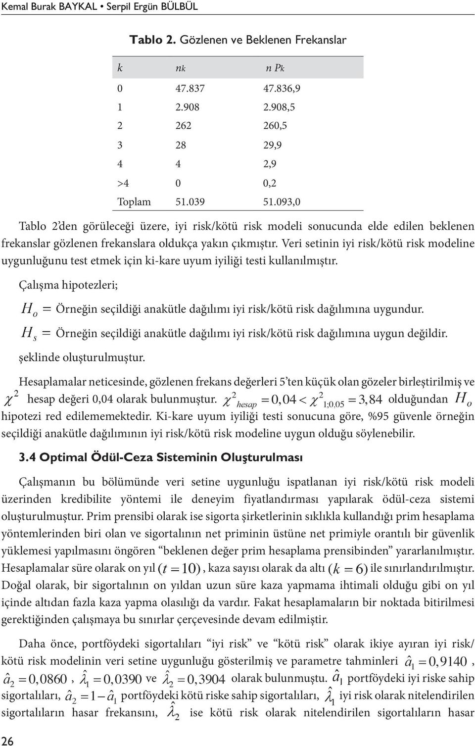 Veri setinin iyi risk/kötü risk modeline uygunluğunu test etmek için ki-kare uyum iyiliği testi kullanılmıştır.