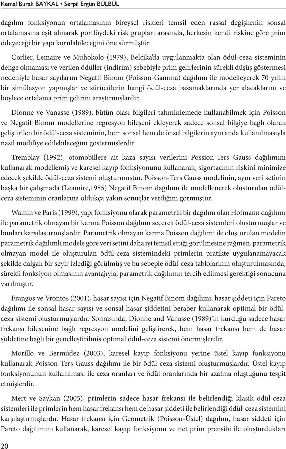 Corlier, Lemaire ve Muhokolo (1979), Belçika da uygulanmakta olan ödül-ceza sisteminin denge olmaması ve verilen ödüller (indirim) sebebiyle prim gelirlerinin sürekli düşüş göstermesi nedeniyle hasar