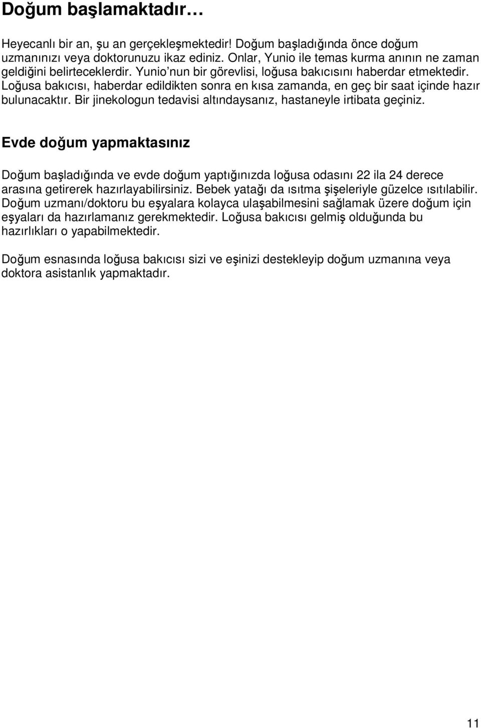 Loğusa bakıcısı, haberdar edildikten sonra en kısa zamanda, en geç bir saat içinde hazır bulunacaktır. Bir jinekologun tedavisi altındaysanız, hastaneyle irtibata geçiniz.