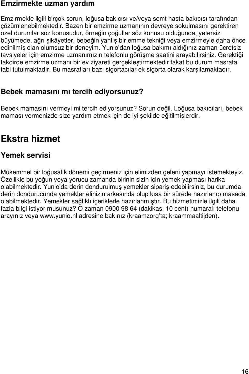 emzirmeyle daha önce edinilmiş olan olumsuz bir deneyim. Yunio dan loğusa bakımı aldığınız zaman ücretsiz tavsiyeler için emzirme uzmanımızın telefonlu görüşme saatini arayabilirsiniz.