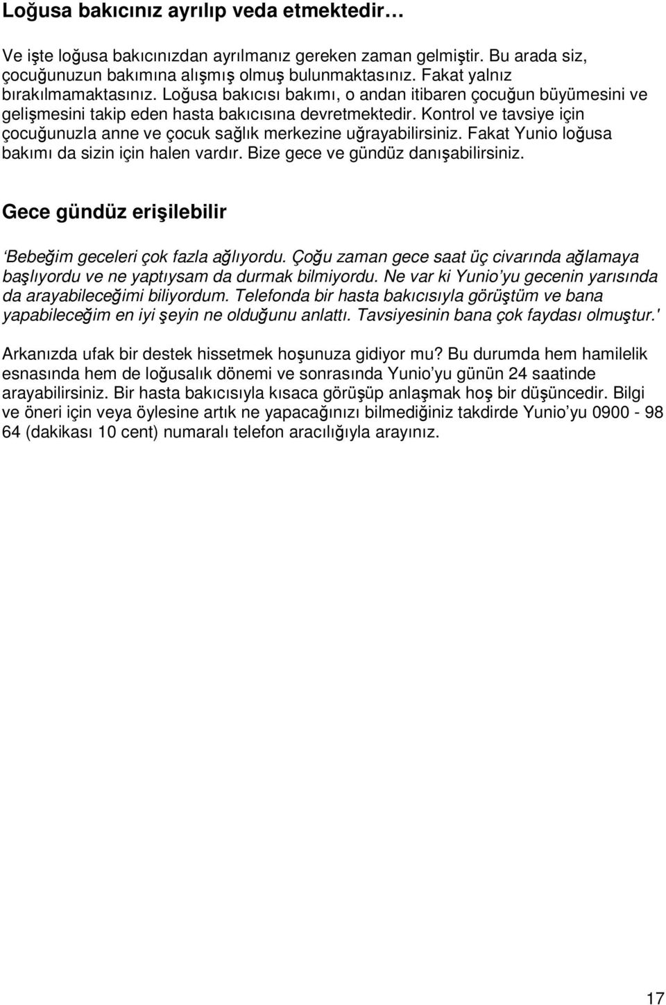 Kontrol ve tavsiye için çocuğunuzla anne ve çocuk sağlık merkezine uğrayabilirsiniz. Fakat Yunio loğusa bakımı da sizin için halen vardır. Bize gece ve gündüz danışabilirsiniz.