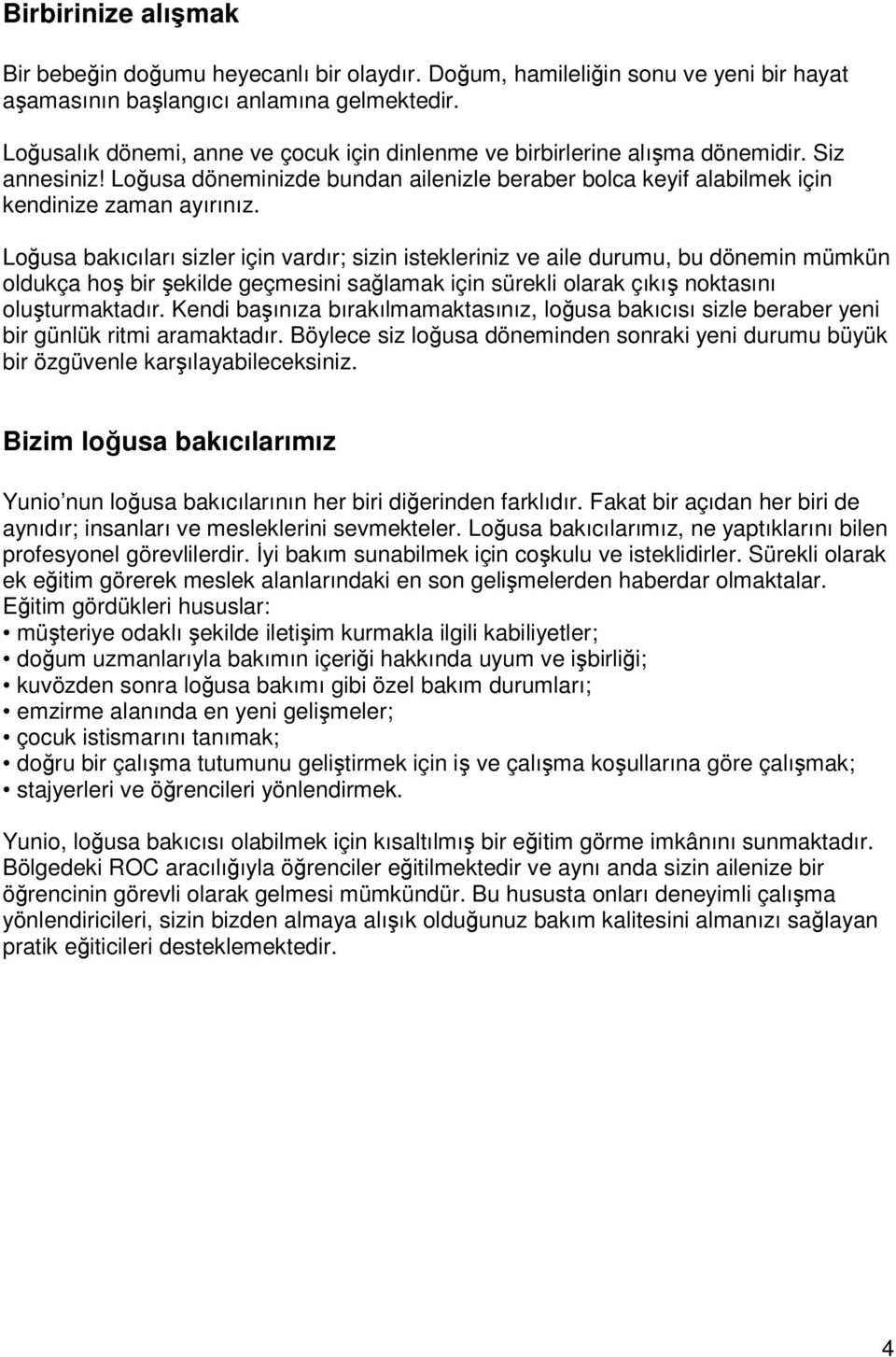 Loğusa bakıcıları sizler için vardır; sizin istekleriniz ve aile durumu, bu dönemin mümkün oldukça hoş bir şekilde geçmesini sağlamak için sürekli olarak çıkış noktasını oluşturmaktadır.