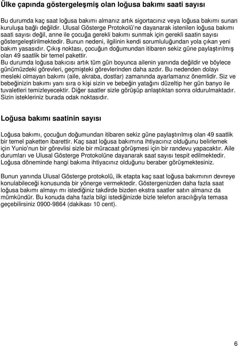 Bunun nedeni, ilgilinin kendi sorumluluğundan yola çıkan yeni bakım yasasıdır. Çıkış noktası, çocuğun doğumundan itibaren sekiz güne paylaştırılmış olan 49 saatlik bir temel pakettir.