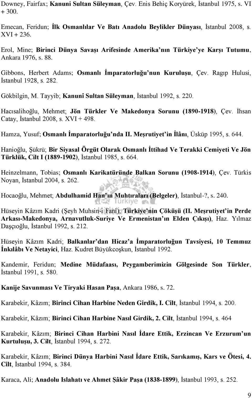 282. Gökbilgin, M. Tayyib; Kanunî Sultan Süleyman, İstanbul 1992, s. 220. Hacısalihoğlu, Mehmet; Jön Türkler Ve Makedonya Sorunu (1890-1918), Çev. İhsan Catay, İstanbul 2008, s. XVI + 498.