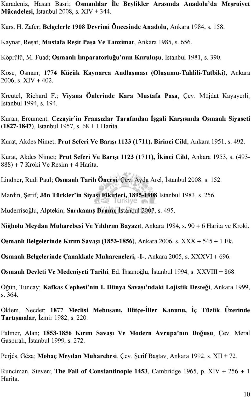 Köse, Osman; 1774 Küçük Kaynarca AndlaĢması (OluĢumu-Tahlili-Tatbiki), Ankara 2006, s. XIV + 402. Kreutel, Richard F.; Viyana Önlerinde Kara Mustafa PaĢa, Çev. Müjdat Kayayerli, İstanbul 1994, s. 194.