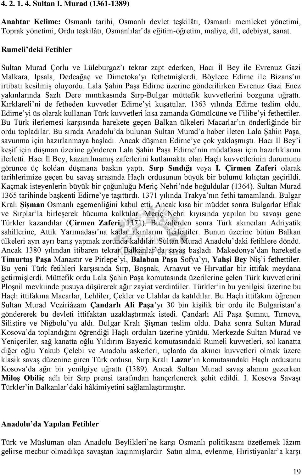 Rumeli deki Fetihler Sultan Murad Çorlu ve Lüleburgaz ı tekrar zapt ederken, Hacı İl Bey ile Evrenuz Gazi Malkara, İpsala, Dedeağaç ve Dimetoka yı fethetmişlerdi.