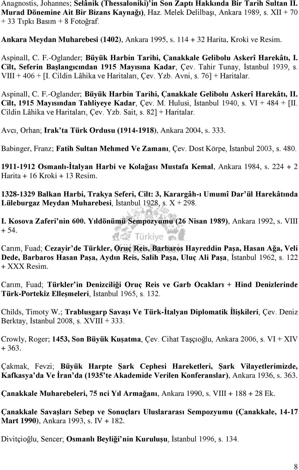 Cilt, Seferin BaĢlangıcından 1915 Mayısına Kadar, Çev. Tahir Tunay, İstanbul 1939, s. VIII + 406 + [I. Cildin Lâhika ve Haritaları, Çev. Yzb. Avni, s. 76] + Haritalar. Aspinall, C. F.