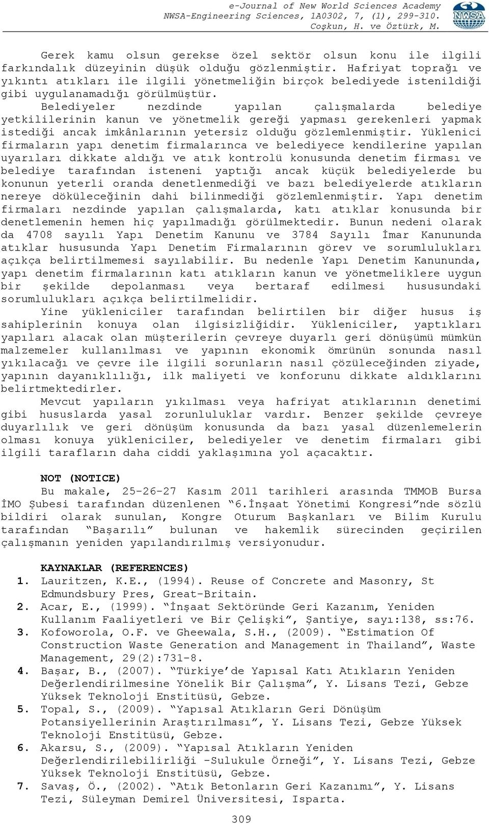 Belediyeler nezdinde yapılan çalışmalarda belediye yetkililerinin kanun ve yönetmelik gereği yapması gerekenleri yapmak istediği ancak imkânlarının yetersiz olduğu gözlemlenmiştir.