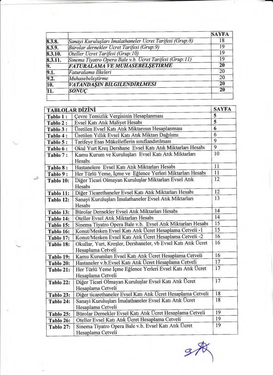 SONUÇ 20 TABLOLAR DİZİNİ SAYFA Tablo 1 : Çevre Temizlik Vergisinin Hesaplanması 5 Tablo 2 : Evsel Katı Maliyet Hesabı 5 Tablo 3 : Üretilen Evsel Katı nın Hesaplanması 6 Tablo 4 : Üretilen Yıllık