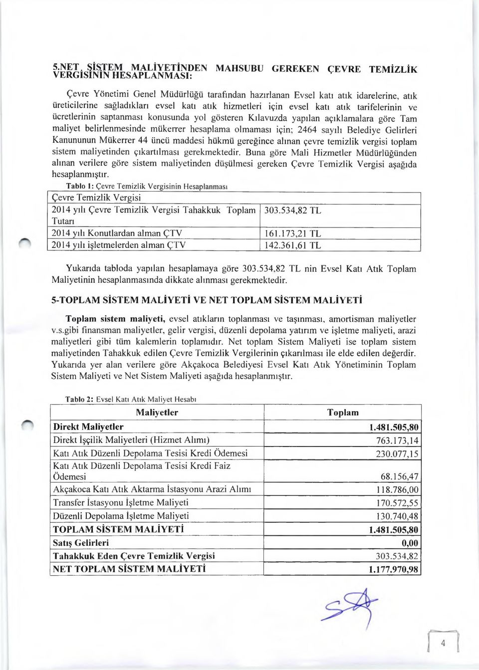 Gelirleri Kanununun Mükerrer 44 üncü maddesi hükmü gereğince alınan çevre temizlik vergisi toplam sistem maliyetinden çıkartılması gerekmektedir.