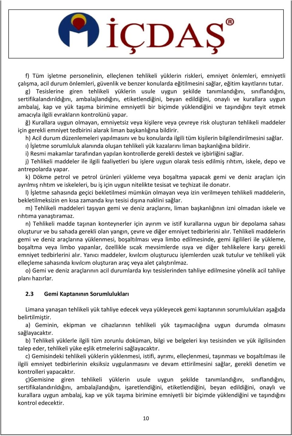 g) Tesislerine giren tehlikeli yüklerin usule uygun şekilde tanımlandığını, sınıflandığını, sertifikalandırıldığını, ambalajlandığını, etiketlendiğini, beyan edildiğini, onaylı ve kurallara uygun