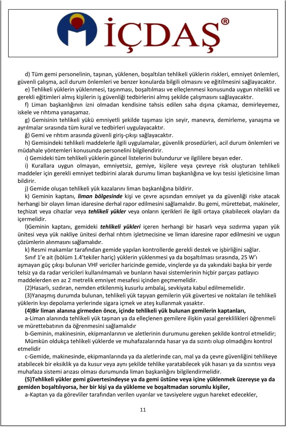 e) Tehlikeli yüklerin yüklenmesi, taşınması, boşaltılması ve elleçlenmesi konusunda uygun nitelikli ve gerekli eğitimleri almış kişilerin iş güvenliği tedbirlerini almış şekilde çalışmasını  f) Liman