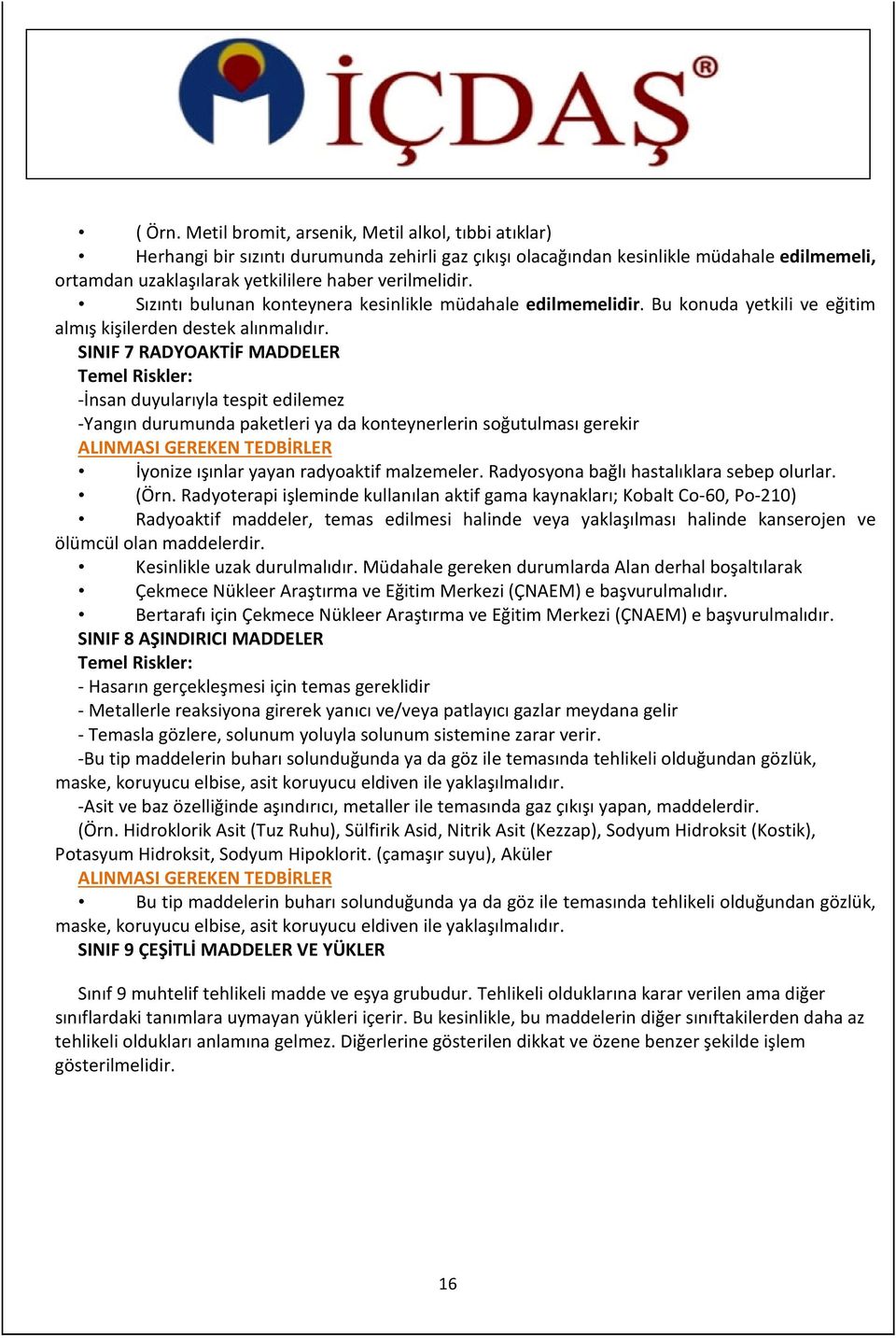 Sızıntı bulunan konteynera kesinlikle müdahale edilmemelidir. Bu konuda yetkili ve eğitim almış kişilerden destek alınmalıdır.