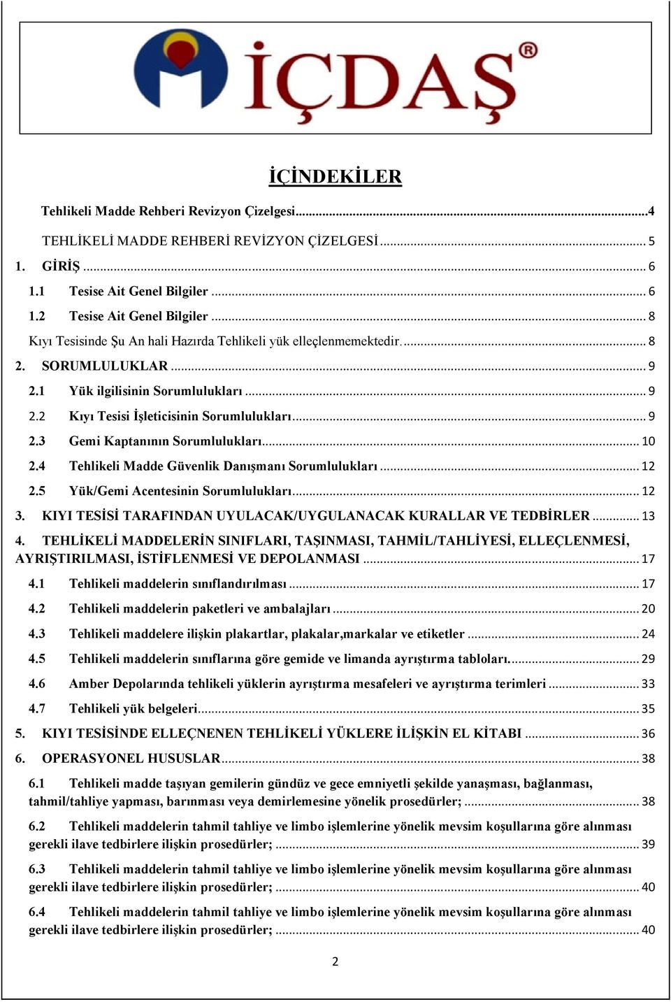 .. 10 2.4 Tehlikeli Madde Güvenlik Danışmanı Sorumlulukları... 12 2.5 Yük/Gemi Acentesinin Sorumlulukları... 12 3. KIYI TESĐSĐ TARAFINDAN UYULACAK/UYGULANACAK KURALLAR VE TEDBĐRLER... 13 4.