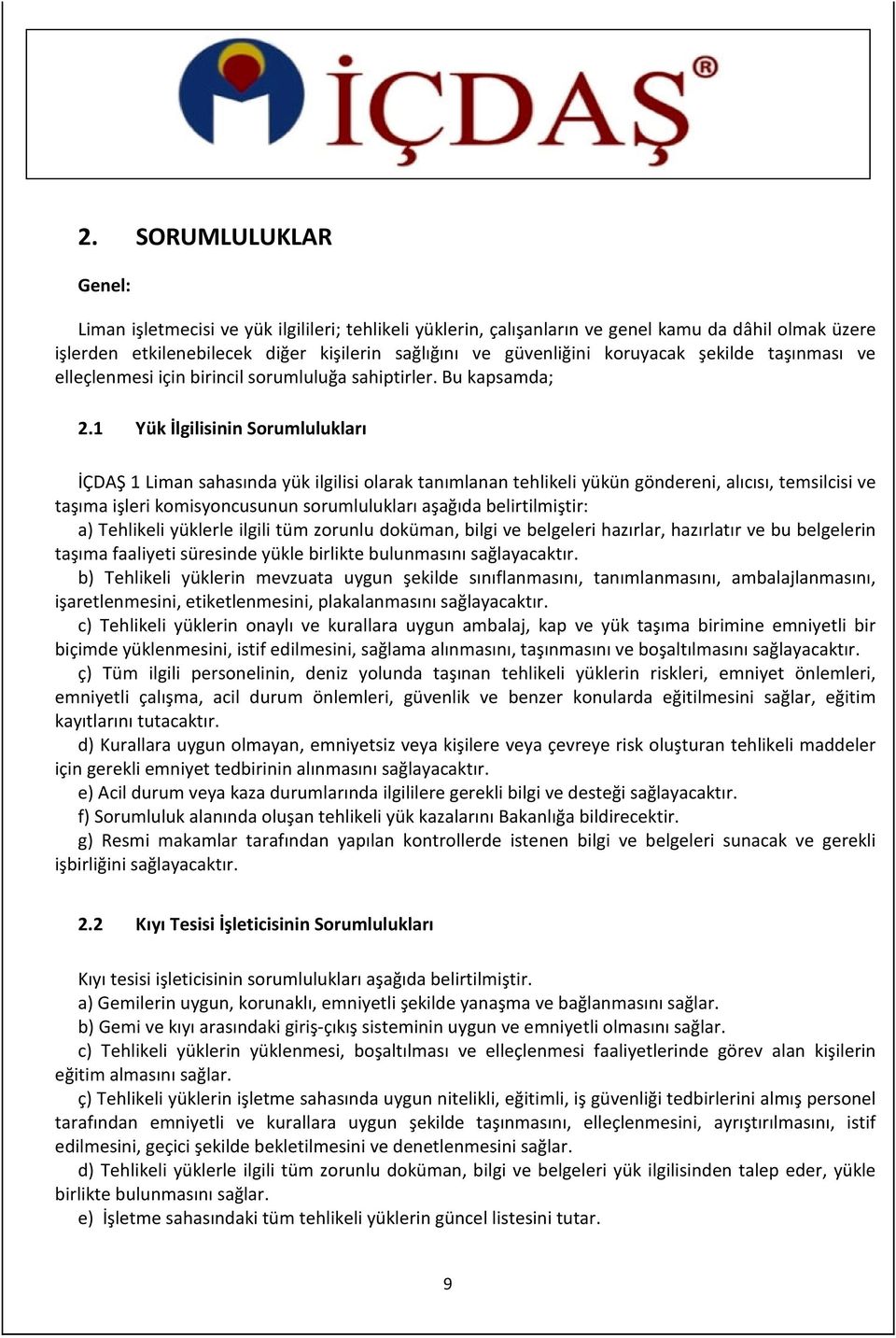 1 Yük İlgilisinin Sorumlulukları İÇDAŞ 1 Liman sahasında yük ilgilisi olarak tanımlanan tehlikeli yükün göndereni, alıcısı, temsilcisi ve taşıma işleri komisyoncusunun sorumlulukları aşağıda