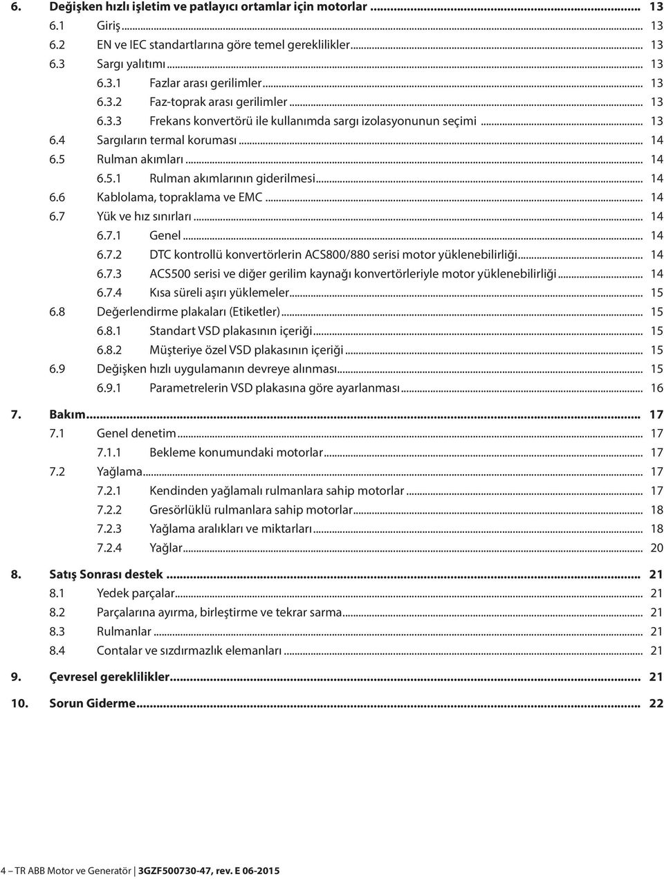 .. 14 6.6 Kablolama, topraklama ve EMC... 14 6.7 Yük ve hız sınırları... 14 6.7.1 Genel... 14 6.7.2 DTC kontrollü konvertörlerin ACS800/880 serisi motor yüklenebilirliği... 14 6.7.3 ACS500 serisi ve diğer gerilim kaynağı konvertörleriyle motor yüklenebilirliği.