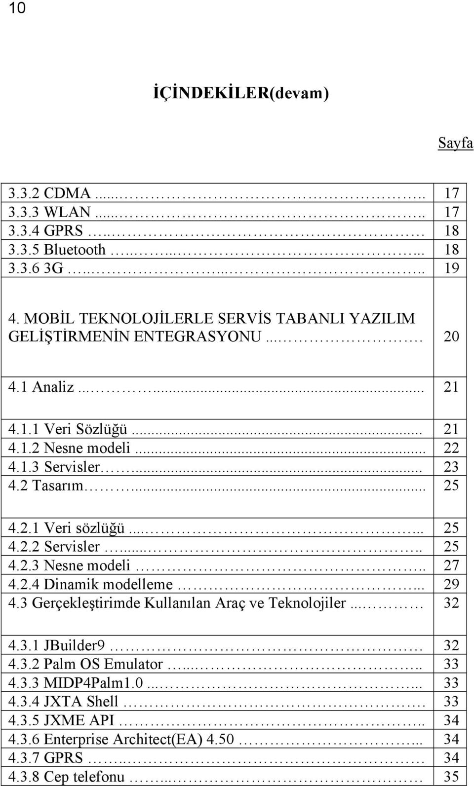 2 Tasarım... 25 4.2.1 Veri sözlüğü...... 25 4.2.2 Servisler..... 25 4.2.3 Nesne modeli.. 27 4.2.4 Dinamik modelleme... 29 4.