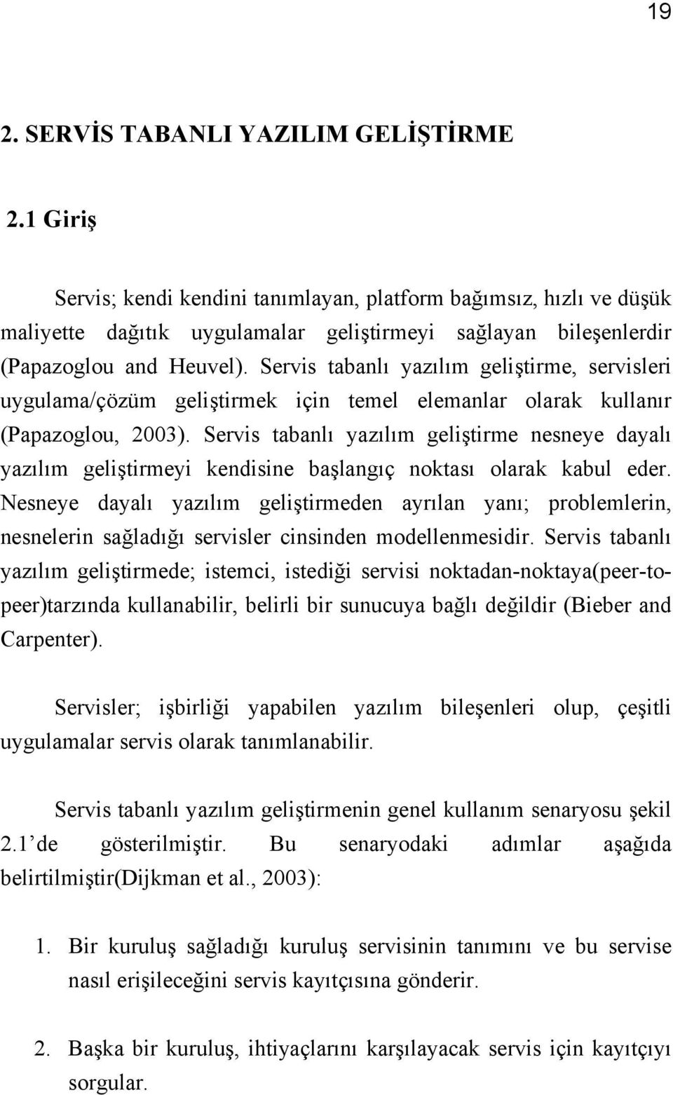 Servis tabanlı yazılım geliştirme, servisleri uygulama/çözüm geliştirmek için temel elemanlar olarak kullanır (Papazoglou, 2003).