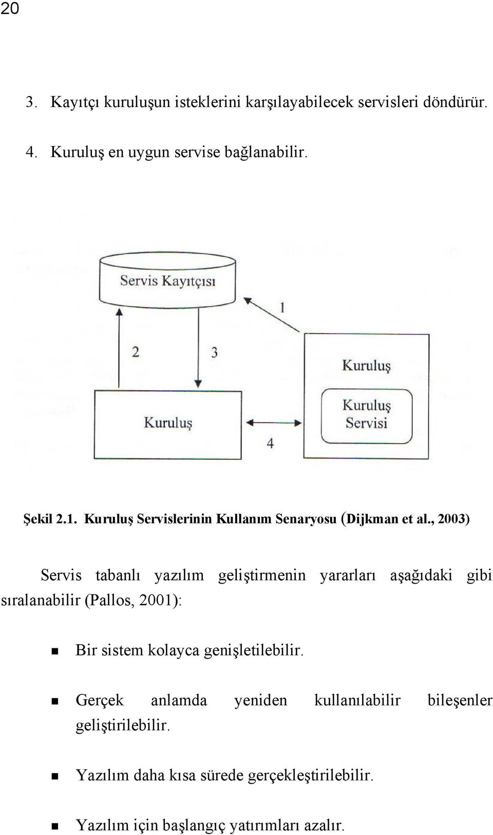 , 2003) Servis tabanlı yazılım geliştirmenin yararları aşağıdaki gibi sıralanabilir (Pallos, 2001): Bir sistem kolayca