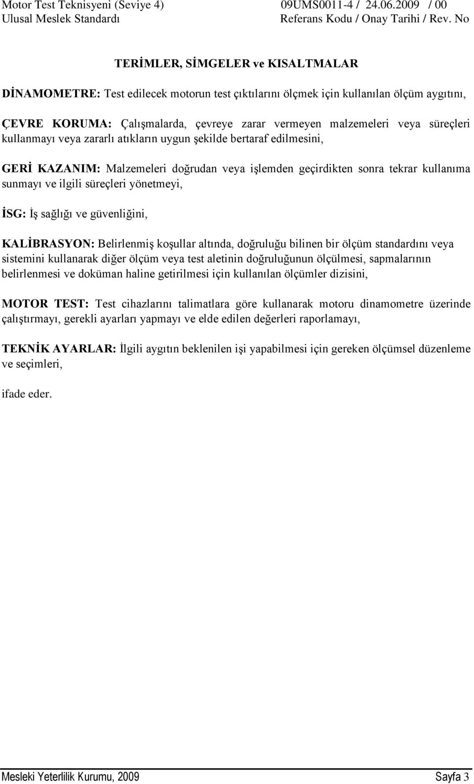 yönetmeyi, İSG: İş sağlığı ve güvenliğini, KALİBRASYON: Belirlenmiş koşullar altında, doğruluğu bilinen bir ölçüm standardını veya sistemini kullanarak diğer ölçüm veya test aletinin doğruluğunun