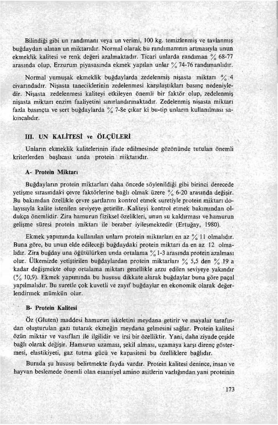 Normal yumuşak ekmeklik buğdaylarda zedelenmiş nişasm miktarı % 4 civarındadır. Nişasta taneciklerinin zederenmesi karşılaştıkları basınç nedeniyledir. Nişasta zedelenmesi kaliteyi etkileyen önemli.