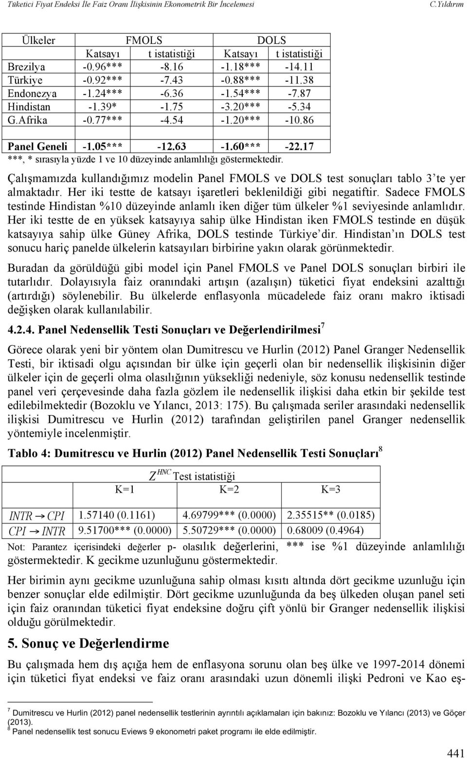 17 ***, * sırasıyla yüzde 1 ve 10 düzeyinde anlamlılığı göstermektedir. Çalışmamızda kullandığımız modelin Panel FMOLS ve DOLS test sonuçları tablo 3 te yer almaktadır.