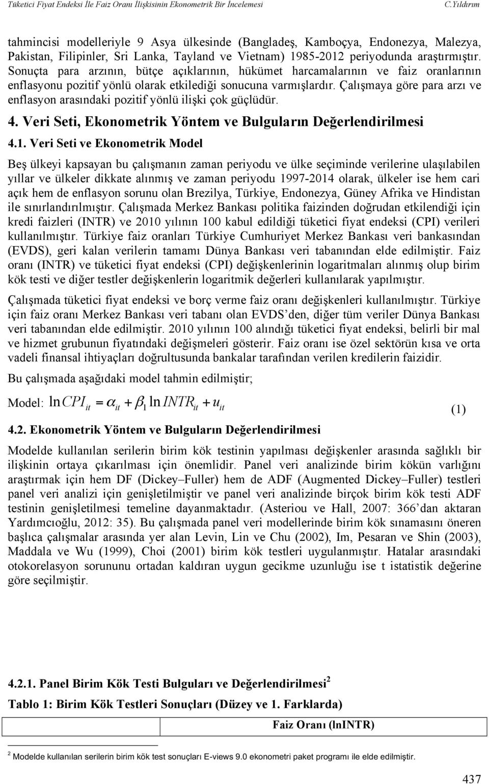 Sonuçta para arzının, bütçe açıklarının, hükümet harcamalarının ve faiz oranlarının enflasyonu pozitif yönlü olarak etkilediği sonucuna varmışlardır.