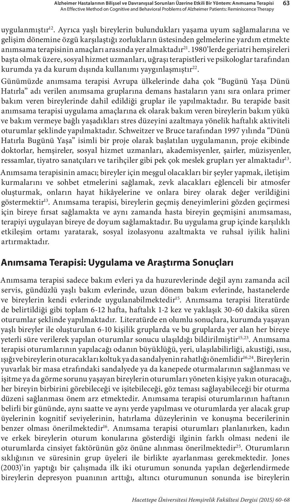 Ayrıca yaşlı bireylerin bulundukları yaşama uyum sağlamalarına ve gelişim dönemine özgü karşılaştığı zorlukların üstesinden gelmelerine yardım etmekte anımsama terapisinin amaçları arasında yer