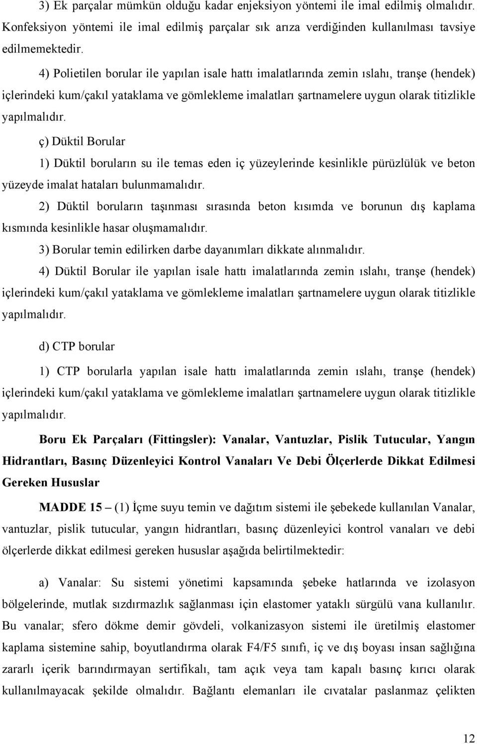 ç) Düktil Borular 1) Düktil boruların su ile temas eden iç yüzeylerinde kesinlikle pürüzlülük ve beton yüzeyde imalat hataları bulunmamalıdır.