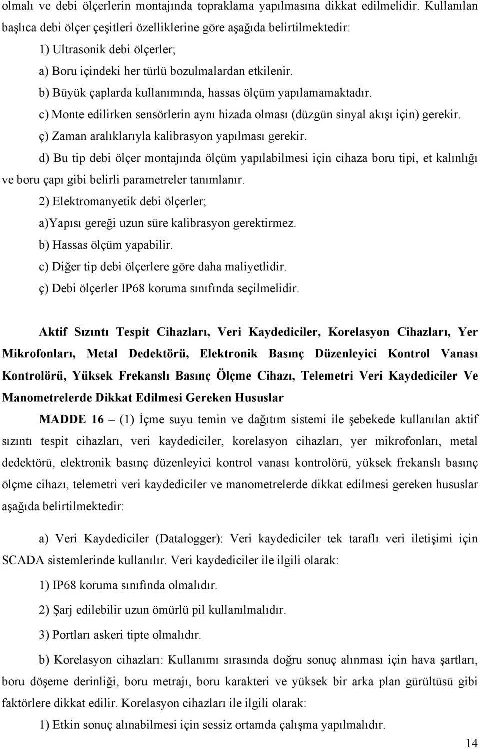 b) Büyük çaplarda kullanımında, hassas ölçüm yapılamamaktadır. c) Monte edilirken sensörlerin aynı hizada olması (düzgün sinyal akışı için) gerekir.