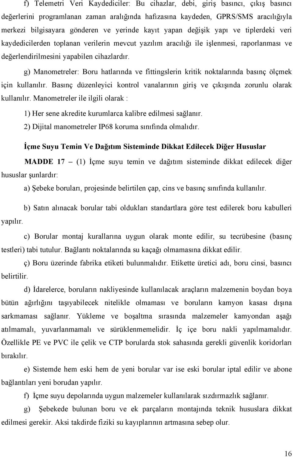 g) Manometreler: Boru hatlarında ve fittingslerin kritik noktalarında basınç ölçmek için kullanılır. Basınç düzenleyici kontrol vanalarının giriş ve çıkışında zorunlu olarak kullanılır.