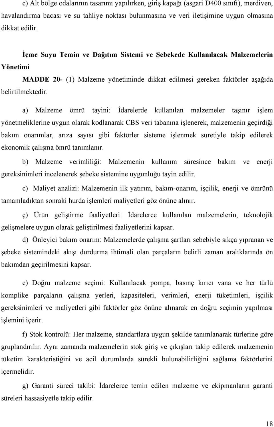 a) Malzeme ömrü tayini: İdarelerde kullanılan malzemeler taşınır işlem yönetmeliklerine uygun olarak kodlanarak CBS veri tabanına işlenerek, malzemenin geçirdiği bakım onarımlar, arıza sayısı gibi