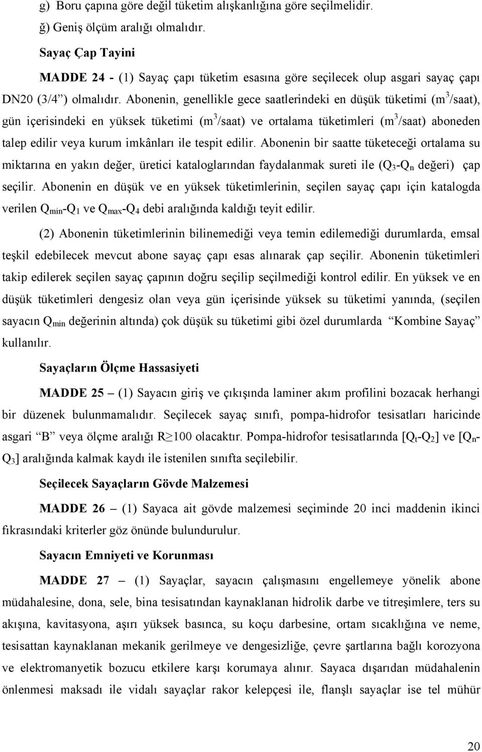 Abonenin, genellikle gece saatlerindeki en düşük tüketimi (m 3 /saat), gün içerisindeki en yüksek tüketimi (m 3 /saat) ve ortalama tüketimleri (m 3 /saat) aboneden talep edilir veya kurum imkânları