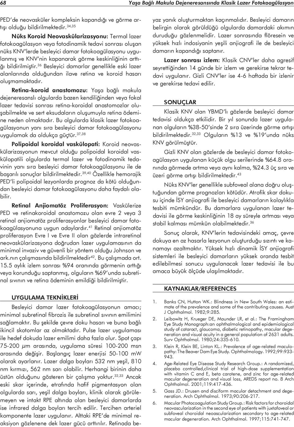 keskinliğinin arttığı bildirilmiştir. 36 Besleyici damarlar genellikle eski lazer alanlarında olduğundan ilave retina ve koroid hasarı oluşmamaktadır.