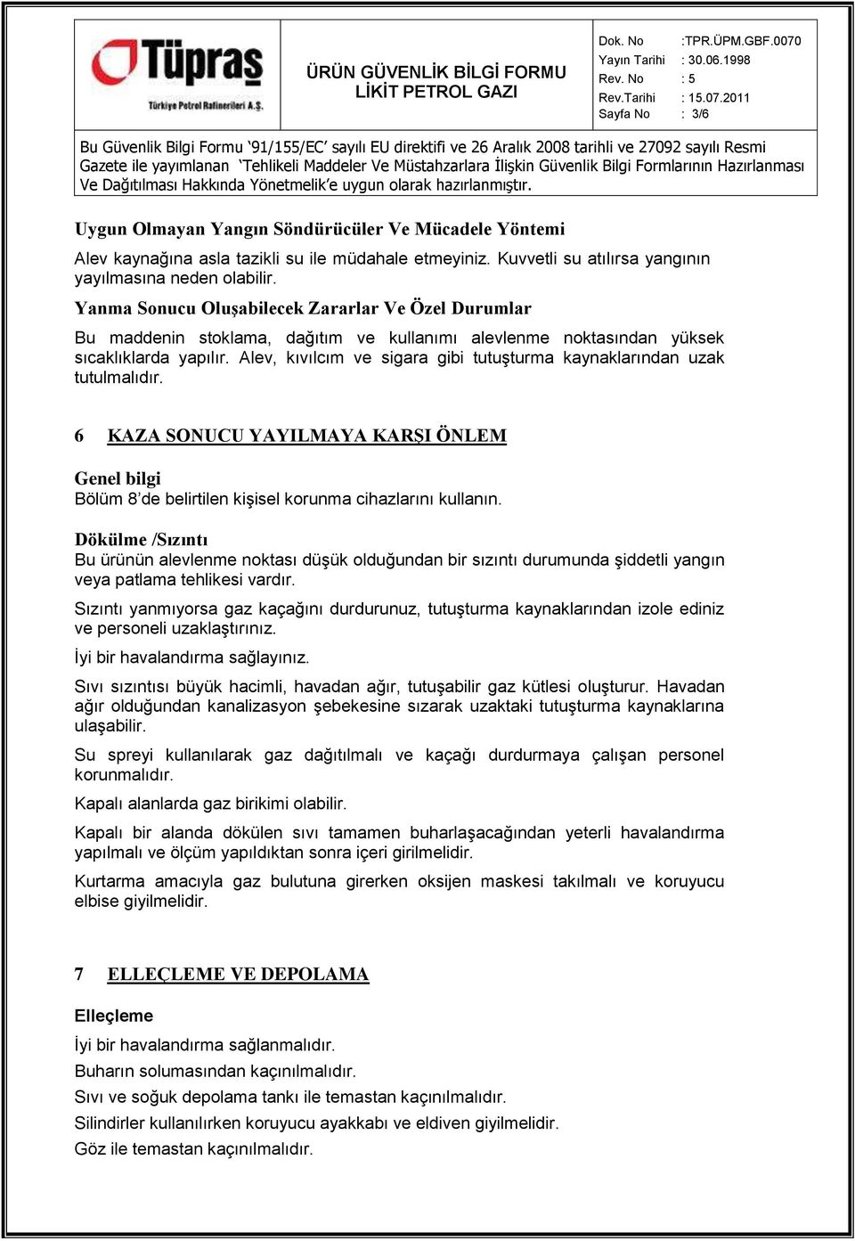 Alev, kıvılcım ve sigara gibi tutuşturma kaynaklarından uzak tutulmalıdır. 6 KAZA SONUCU YAYILMAYA KARŞI ÖNLEM Genel bilgi Bölüm 8 de belirtilen kişisel korunma cihazlarını kullanın.