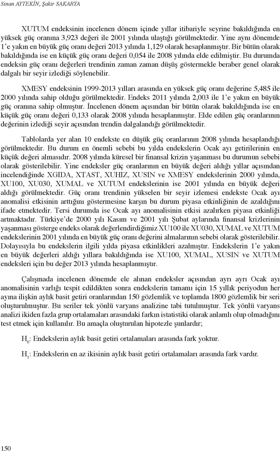 Bu durumda endeksin güç oranı değerleri trendinin zaman zaman düşüş göstermekle beraber genel olarak dalgalı bir seyir izlediği söylenebilir.