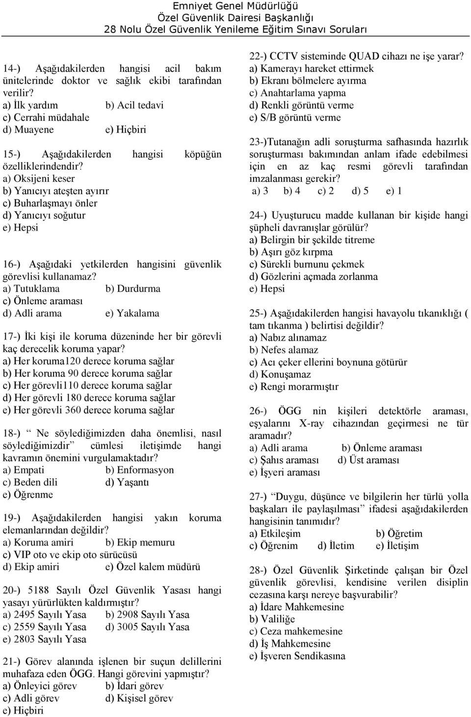 a) Oksijeni keser b) Yanıcıyı ateşten ayırır c) Buharlaşmayı önler d) Yanıcıyı soğutur 16-) Aşağıdaki yetkilerden hangisini güvenlik görevlisi kullanamaz?