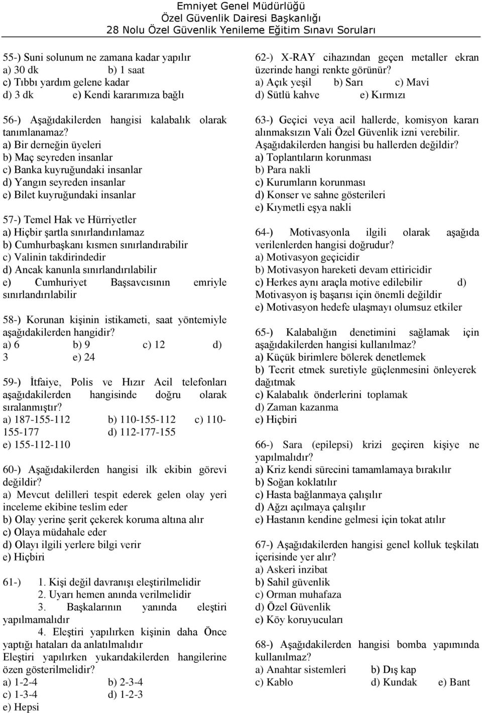 sınırlandırılamaz b) Cumhurbaşkanı kısmen sınırlandırabilir c) Valinin takdirindedir d) Ancak kanunla sınırlandırılabilir e) Cumhuriyet Başsavcısının emriyle sınırlandırılabilir 58-) Korunan kişinin