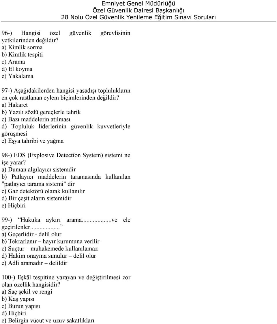 a) Hakaret b) Yazılı sözlü gereçlerle tahrik c) Bazı maddelerin atılması d) Topluluk liderlerinin güvenlik kuvvetleriyle görüşmesi e) Eşya tahribi ve yağma 98-) EDS (Explosive Detectîon System)