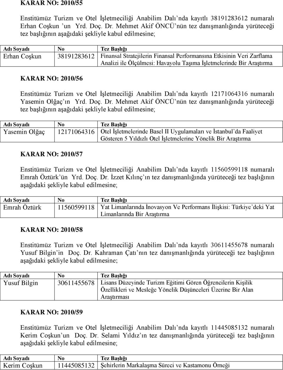 TaĢıma ĠĢletmelerinde Bir AraĢtırma KARAR NO: 2010/56 Enstitümüz Turizm ve Otel ĠĢletmeciliği Anabilim Dalı nda kayıtlı 12171064316 numaralı Yasemin Olğaç ın Yrd. Doç. Dr.