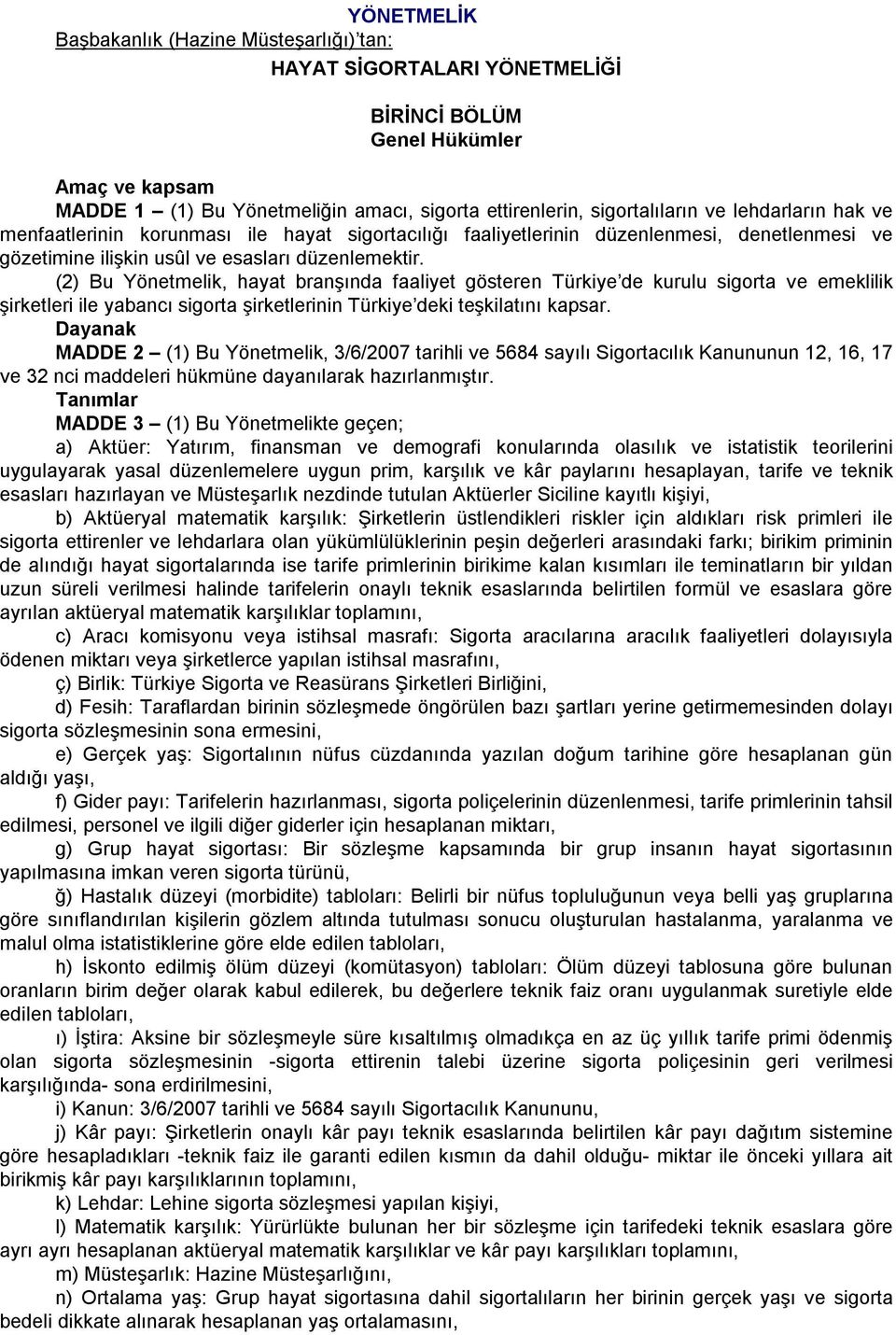 (2) Bu Yönetmelik, hayat branşında faaliyet gösteren Türkiye de kurulu sigorta ve emeklilik şirketleri ile yabancı sigorta şirketlerinin Türkiye deki teşkilatını kapsar.