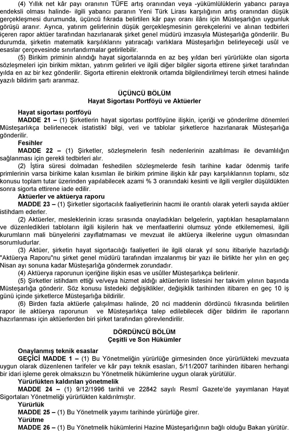 Ayrıca, yatırım gelirlerinin düşük gerçekleşmesinin gerekçelerini ve alınan tedbirleri içeren rapor aktüer tarafından hazırlanarak şirket genel müdürü imzasıyla Müsteşarlığa gönderilir.