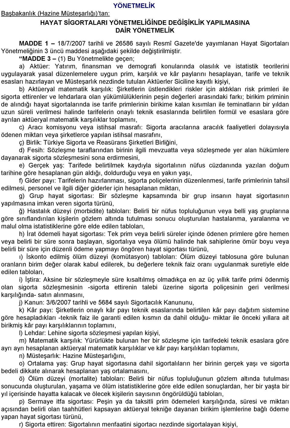 MADDE 3 (1) Bu Yönetmelikte geçen; a) Aktüer: Yatırım, finansman ve demografi konularında olasılık ve istatistik teorilerini uygulayarak yasal düzenlemelere uygun prim, karşılık ve kâr paylarını