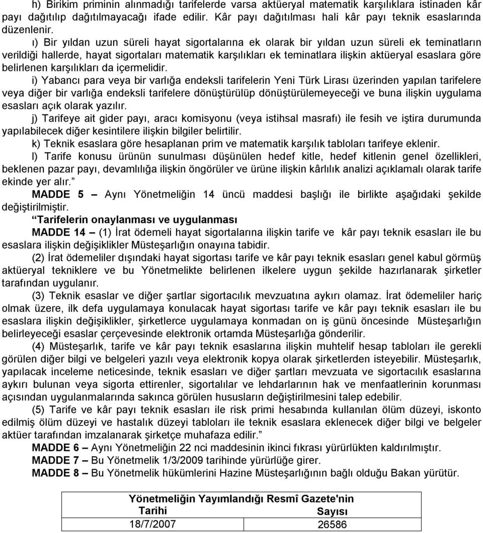 ı) Bir yıldan uzun süreli hayat sigortalarına ek olarak bir yıldan uzun süreli ek teminatların verildiği hallerde, hayat sigortaları matematik karşılıkları ek teminatlara ilişkin aktüeryal esaslara