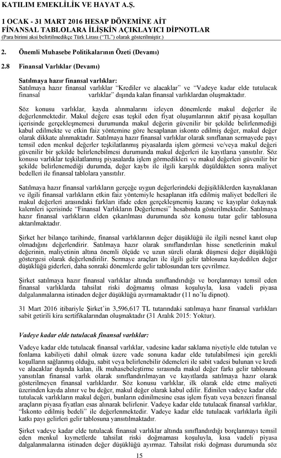 varlıklardan oluşmaktadır. Söz konusu varlıklar, kayda alınmalarını izleyen dönemlerde makul değerler ile değerlenmektedir.