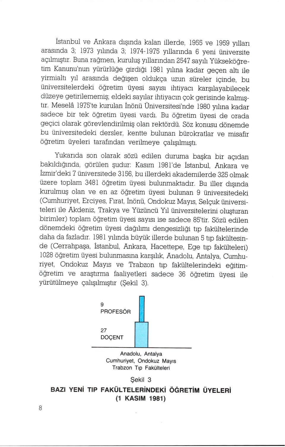 iiniversitelerdeki o^etim iiyesi sayisi ihtiyaci kar ilayabilecek diizeye getirilememi ; eldeki sayilar ihtiyacm gok gerisinde kalmi - tir.