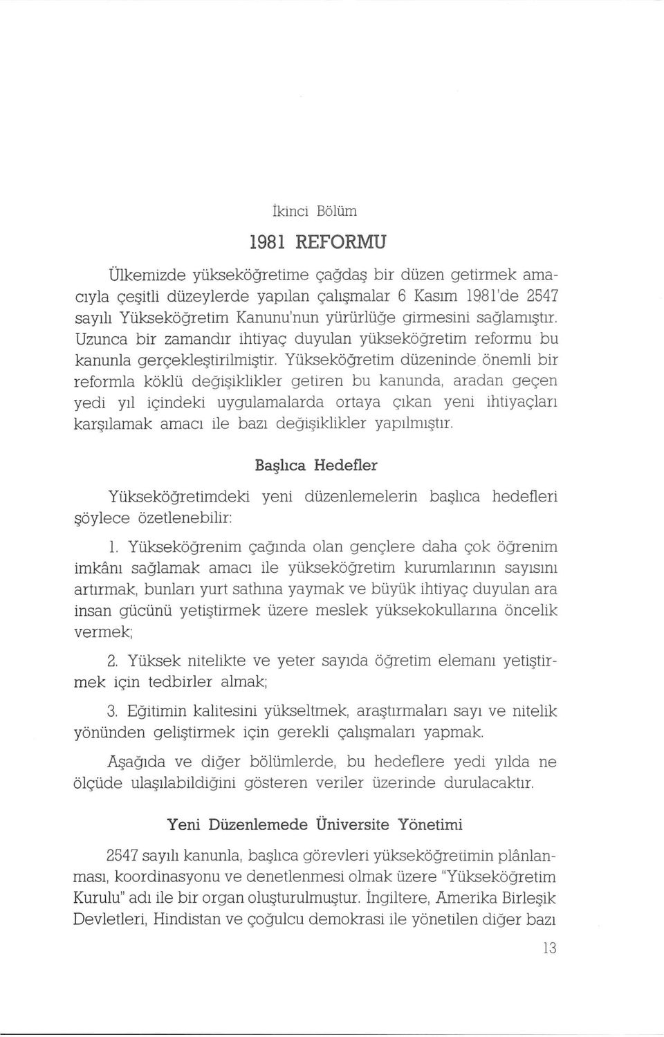 iklikler getiren bu kanunda, aradan gegen yedi yil igindeki uygulamalarda ortaya gikan yeni ihtiyaglari kar ilamak amaci ile bazi degi^iklikler yapilmi tir.