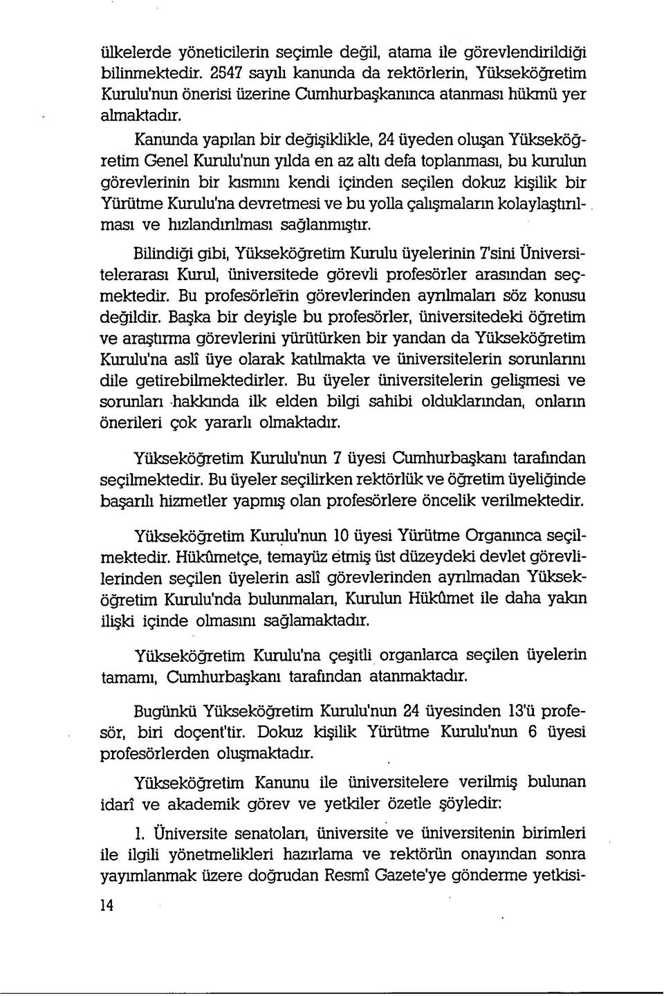 Kanunda yapilan bir de^iklikle, 24 iiyeden olu an Yiiksekogretim Genel Kurulu'nun yilda en az alti defa toplanmasi, bu kurulun gorevlerinin bir kismini kendi iginden segilen dokuz klgilik bir